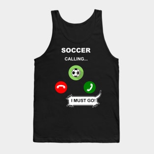 Soccer Calling, I must go ! Tank Top